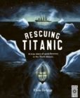Rescuing Titanic : A true story of quiet bravery in the North Atlantic - Book