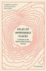 Atlas of Improbable Places : A Journey to the World's Most Unusual Corners - Book