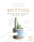 Conscious Crafts: Knitting : 20 mindful makes to reconnect head, heart & hands - Book
