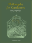 Philosophy for Gardeners : Ideas and paradoxes to ponder in the garden - Book