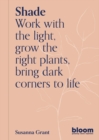 Shade : Work with the light, grow the right plants, bring dark corners to life - Book