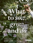 What to Sow, Grow and Do : A seasonal garden guide - eBook