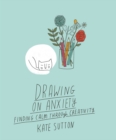 Drawing On Anxiety : Finding calm through creativity Volume 2 - Book