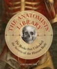 The Anatomists' Library : The Books that Unlocked the Secrets of the Human Body - eBook