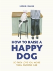 How to Raise a Happy Dog : So they love you (more than anyone else) - Book