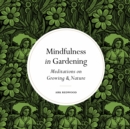 Mindfulness in Gardening : Meditations on Growing & Nature - eBook