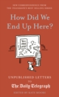 How Did We End Up Here? : Unpublished Letters to the Daily Telegraph Volume 15 - Book