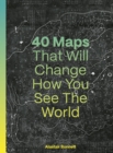 40 Maps That Will Change How You See the World - Book