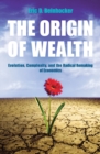 The Origin Of Wealth : Evolution, Complexity, and the Radical Remaking of Economics - Book