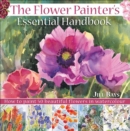 The Flower Painters Essential Handbook : How to Paint 50 Beautiful Flowers in Watercolor - eBook