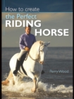 How to Create the Perfect Riding Horse - eBook