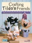 Crafting Tilda's Friends : 30 Unique Projects Featuring Adorable Creations from Tilda - Book
