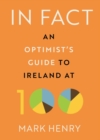 In Fact : An Optimist's Guide to Ireland at 100 - Book