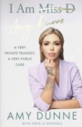 I Am Amy Dunne : A Very Private Tragedy, A Very Public Case - Book