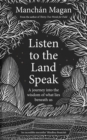 Listen to the Land Speak : A Journey into the wisdom of what lies beneath us - Book