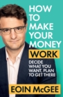 How to Make Your Money Work : Decide what you want, plan to get there - eBook