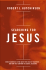 Searching for Jesus : New Discoveries in the Quest for Jesus of Nazareth---and How They Confirm the Gospel Accounts - eBook