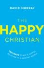 The Happy Christian : Ten Ways to Be a Joyful Believer in a Gloomy World - eBook