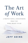 The Art of Work : A Proven Path to Discovering What You Were Meant to Do - eBook
