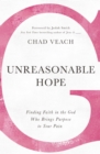 Unreasonable Hope : Finding Faith in the God Who Brings Purpose to Your Pain - eBook