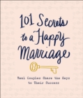 101 Secrets to a Happy Marriage : Real Couples Share the Keys to Their Success - eBook