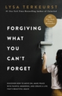 Forgiving What You Can't Forget : Discover How to Move On, Make Peace with Painful Memories, and Create a Life That's Beautiful Again - eBook