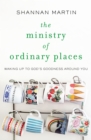 The Ministry of Ordinary Places : Waking Up to God's Goodness Around You - eBook