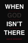When God Isn't There : Why God Is Farther than You Think but Closer than You Dare Imagine - eBook