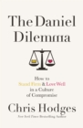 The Daniel Dilemma : How to Stand Firm and Love Well in a Culture of Compromise - eBook