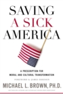 Saving a Sick America : A Prescription for Moral and Cultural Transformation - eBook