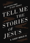 Tell Me the Stories of Jesus : The Explosive Power of Jesus' Parables - eBook