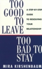 Too Good to Leave, Too Bad to Stay : A Step by Step Guide to Help You Decide Whether to Stay in or Get Out of Your Relationship - Book