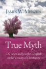 True Myth : C.S. Lewis and Joseph Campbell on the Veracity of Christianity - eBook