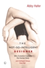 The Not-So-Intelligent Designer : Why Evolution Explains the Human Body and Intelligent Design Does Not - eBook
