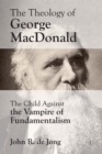 Theology of George MacDonald : The Child against the Vampire of Fundamentalism - eBook