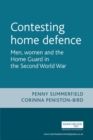 Contesting Home Defence : Men, Women and the Home Guard in the Second World War - Book