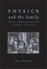 Physick and the family : Health, medicine and care in Wales, 1600-1750 - eBook