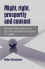Might, Right, Prosperity and Consent : Representative Democracy and the International Economy 1919-2001 - Book