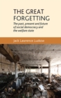 The Great Forgetting : The Past, Present and Future of Social Democracy and the Welfare State - eBook