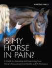 Is My Horse in Pain? : A Guide to Assessing and Improving Your Horses Musculoskeletal Health and Performance - eBook