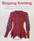 Shaping Knitting : A Designers Guide to Understanding Stitches - Book