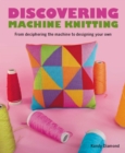 Discovering Machine Knitting : From Deciphering The Machine to Designing Your Own - eBook
