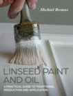 Linseed Paint and Oil : A Practical Guide to Traditional Production and Application - eBook