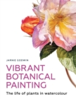 Vibrant Botanical Painting : The Life of Plants in Watercolour - eBook