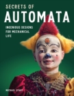 Secrets of Automata : Ingenious Designs for Mechanical Life - Book