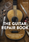 The Guitar Repair Book : A Practical Guide to Repairing and Maintaining Acoustic and Classical Guitars - Book