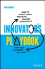 Innovator's Playbook : How to Create Great Products, Services and Experiences that Your Customers Will Love - Book