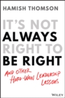 It's Not Always Right to Be Right : And Other Hard-Won Leadership Lessons - eBook
