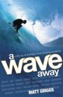 A Wave Away : A Line-up of Surfing's Most Amazing Locations - eBook