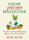 Grow Your Own Medicine : A guide to growing health-giving plants in your own backyard - eBook